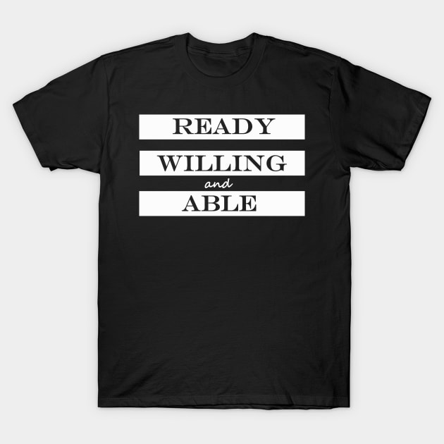 ready willing and able T-Shirt by NotComplainingJustAsking